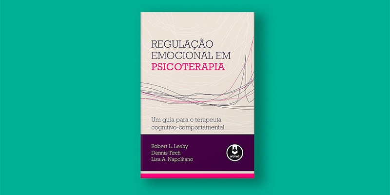 Regulação Emocional em Psicoterapia: conheça a obra de Robert L. Leahy